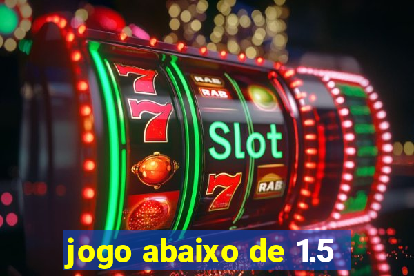 jogo abaixo de 1.5